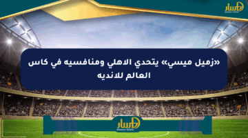 «زميل ميسي» يتحدى الأهلي ومنافسيه في كأس العالم للأندية